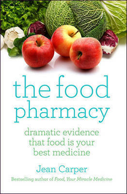 The Food Pharmacy: Dramatic Evidence That Food Is Your Best Medicine by Jean Carper