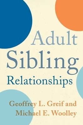 Adult Sibling Relationships by Geoffrey Greif, Michael Woolley