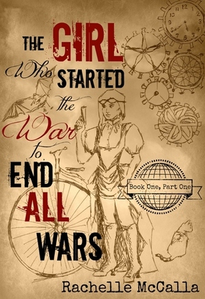 The Girl Who Started the War to End All Wars, Part 1 by Rachelle McCalla