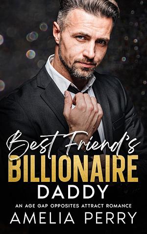 Best Friend's Billionaire Daddy: An Age Gap Opposites Attract Romance by Amelia Perry