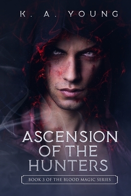 Ascension of the Hunters: Book 3 of The Blood Magic Series by K. A. Young