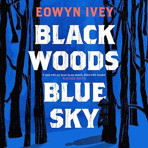 Black Woods, Blue Sky by Eowyn Ivey