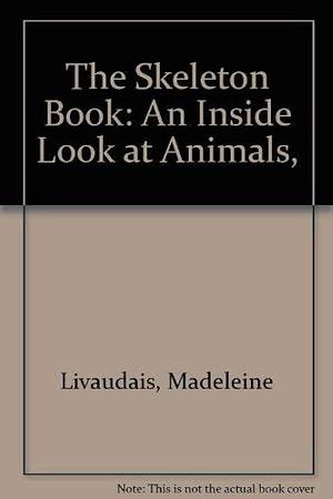 The Skeleton Book: An Inside Look at Animals by Madeleine Livaudais, Robert Dunne