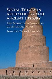 Social Theory in Archaeology and Ancient History: The Present and Future of Counternarratives by Geoff Emberling
