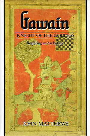 Gawain: Knight of the Goddess: Restoring an Archetype by John Matthews, Mildred Leake Day