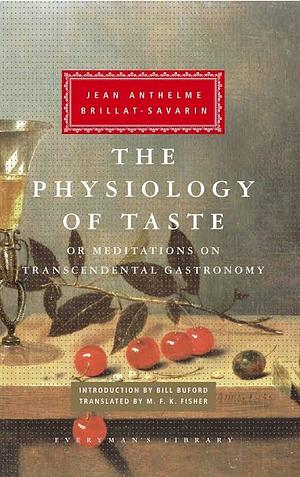 The Physiology of Taste: Or, Meditations on Transcendental Gastronomy by Jean Anthelme Brillat-Savarin