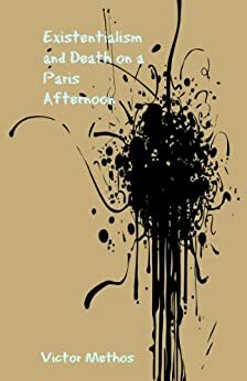 Existentialism and Death On a Paris Afternoon by Victor Methos