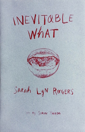 Inevitable What by Sarah Lyn Rogers, Sirin Thada