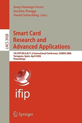 Smart Card Research and Advanced Applications: 7th Ifip Wg 8.8/11.2 International Conference, Cardis 2006, Tarragona, Spain, April 19-21, 2006, Procee by 