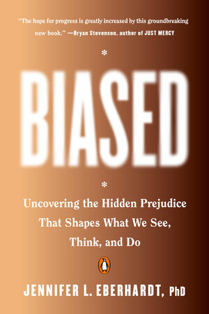 Biased: Uncovering the Hidden Prejudice That Shapes What We See, Think, and Do by Jennifer L. Eberhardt