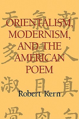 Orientalism, Modernism, and the American Poem by Robert Kern