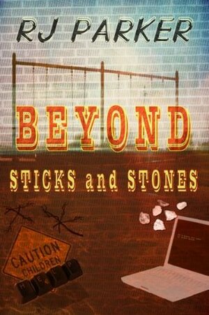 Beyond Sticks and Stones: Bullying and Cyberbullying by R.J. Parker