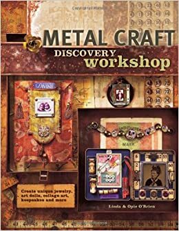 Metal Craft Discovery Workshop: Create Unique Jewelry, Art Dolls, Collage Art, Keepsakes and More! by Linda O'Brien, Opie O'Brien