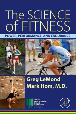 The Science of Fitness: Power, Performance, and Endurance by Greg LeMond, Mark Hom