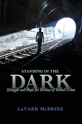 Standing in the Dark: Struggle and Hope for Victims of Violent Crime by McBride