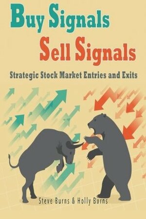 Buy Signals Sell Signals: Strategic Stock Market Entries and Exits by Steve Burns, Holly Burns