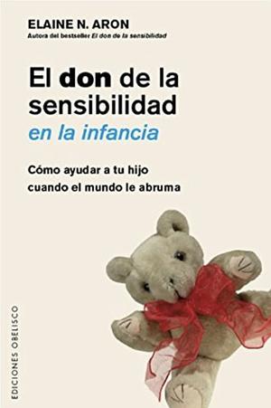 El don de la sensibilidad en la infancia by Elaine N. Aron