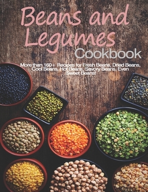 Beans and Legumes Cookbook: More than 160 Recipes for Fresh Beans, Dried Beans, Cool Beans, Hot Beans, Savory Beans, Even Sweet Beans! by John Stone