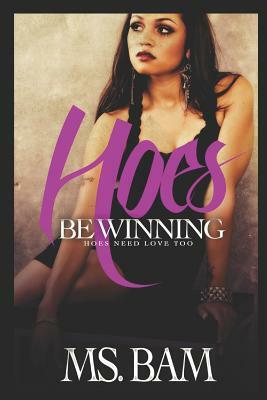 Hoes Be Winning: Hoes Need Love Too by MS Bam