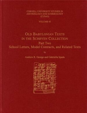 Old Babylonian Texts in the Schøyen Collection, Part Two: School Letters, Model Contracts, and Related Texts by Gabriella Spada, A. R. George