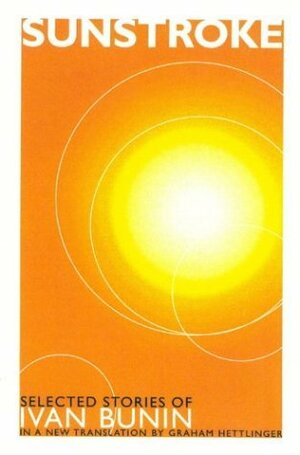Sunstroke: Selected Stories by Graham Hettlinger, Ivan Alekseyevich Bunin