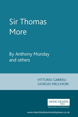 Sir Thomas More: By Anthony Munday and Others by Anthony Munday, Giorgio Melchiori, Henry Chettle