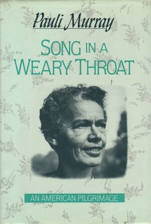 Song in a Weary Throat: An American Pilgrimage by Pauli Murray