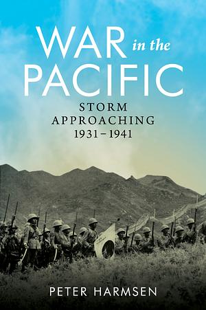 War in the Pacific: Storm Approaching 1931-1941 by Peter Harmsen