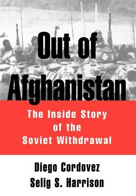 Out of Afghanistan: The Inside Story of the Soviet Withdrawal by Diego Cordovez, Selig S. Harrison