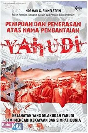 The Holocaust Industry - Penipuan dan Pemerasan Atas Nama Pembantaian Yahudi by Norman G. Finkelstein