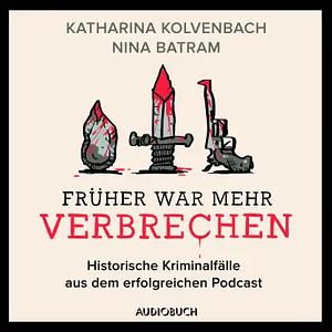 Früher war mehr Verbrechen by Nina Batram, Katharina Kolvenbach