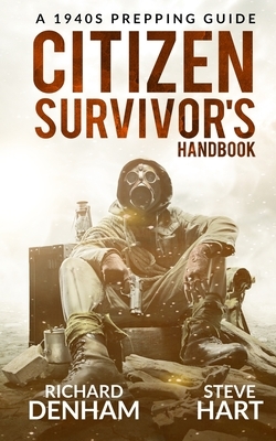 Citizen Survivor's Handbook: A 1940s Prepping Guide by Steve Hart