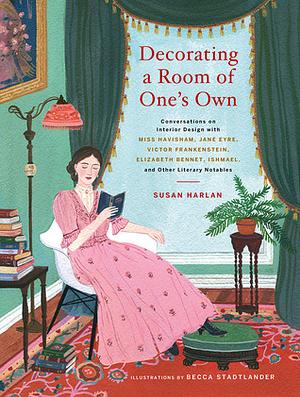 Decorating a Room of One's Own: Conversations on Interior Design with Miss Havisham, Jane Eyre, Victor Frankenstein, Elizabeth Bennet, Ishmael, and Other Literary Notables by Susan Harlan, Becca Stadtlander