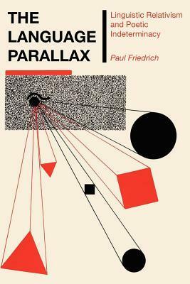 The Language Parallax: Linguistic Relativism And Poetic Indeterminacy by Paul Friedrich