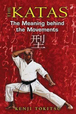 The Katas: The Meaning Behind the Movements by Kenji Tokitsu
