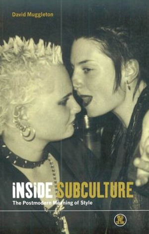 Inside Subculture: The Postmodern Meaning of Style by David Muggleton