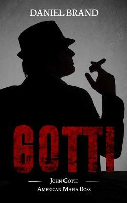 Gotti: John Gotti American Mafia Boss by Daniel Brand