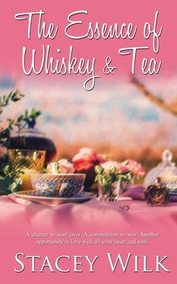 The Essence of Whiskey and Tea by Stacey Wilk