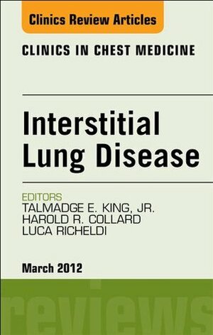 Interstitial Lung Disease, An Issue of Clinics in Chest Medicine (The Clinics: Internal Medicine) by Luca Richeldi, Talmadge E. King Jr., Harold R. Collard, Marvin I. Schwarz