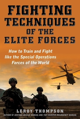 Fighting Techniques of the Elite Forces: How to Train and Fight Like the Special Operations Forces of the World by Leroy Thompson