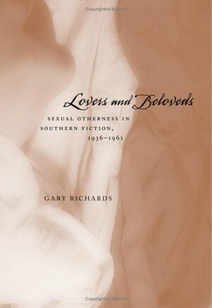 Lovers and Beloveds: Sexual Otherness in Southern Fiction, 1936-1961 by Gary Richards, Fred Hobson