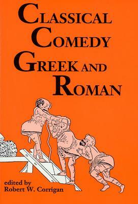 Classical Comedy: Greek and Roman: Six Plays by Robert W. Corrigan