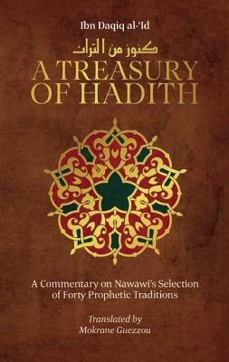 A Treasury of Hadith: A Commentary on Nawawia's Selection of Prophetic Traditions by Shaykh Al Ibn Daqiq Al-'id, Imam Nawawi