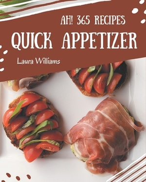 Ah! 365 Quick Appetizer Recipes: Start a New Cooking Chapter with Quick Appetizer Cookbook! by Laura Williams