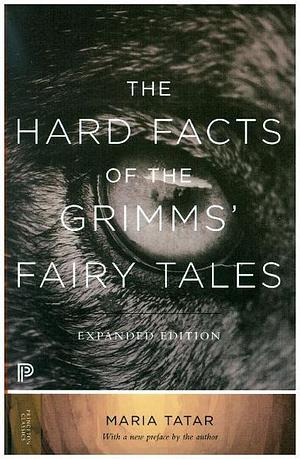 The Hard Facts of the Grimms' Fairy Tales: Expanded Edition by Maria Tatar