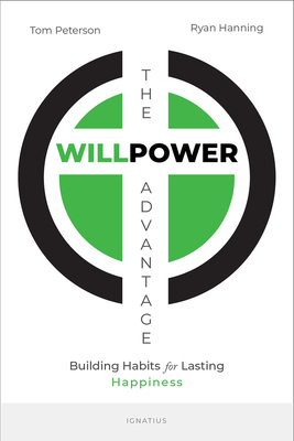 The Willpower Advantage: Building Habits for Lasting Happiness by Tom Peterson, Ryan Hanning