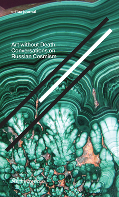 Art Without Death: Conversations on Russian Cosmism by 