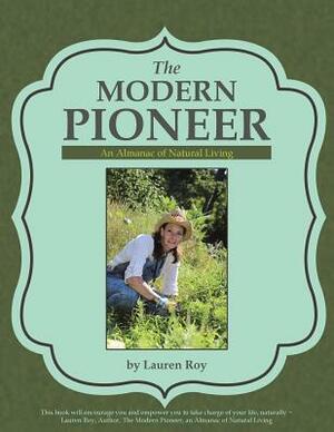 The Modern Pioneer: An Almanac of Natural Living by Lauren Roy