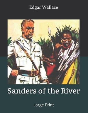 Sanders of the River: Large Print by Edgar Wallace