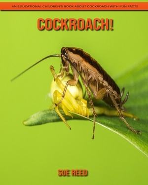 Cockroach! An Educational Children's Book about Cockroach with Fun Facts by Sue Reed